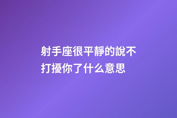 射手座很平靜的說不打擾你了什么意思-第1張-星座運勢-玄機派