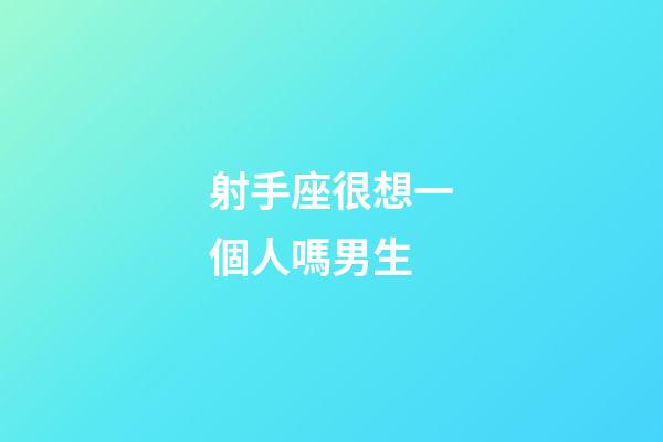 射手座很想一個人嗎男生-第1張-星座運勢-玄機派