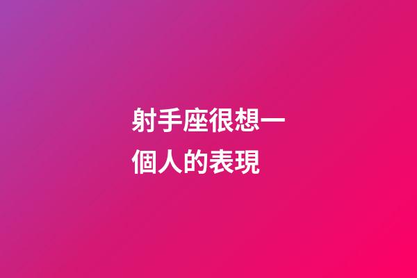 射手座很想一個人的表現-第1張-星座運勢-玄機派