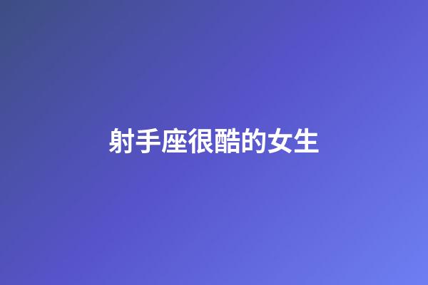 射手座很酷的女生-第1張-星座運勢-玄機派