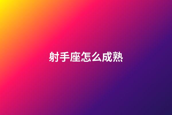 射手座怎么成熟-第1張-星座運(yùn)勢(shì)-玄機(jī)派