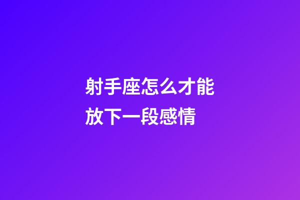 射手座怎么才能放下一段感情-第1張-星座運勢-玄機派