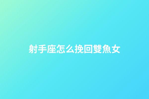 射手座怎么挽回雙魚女-第1張-星座運勢-玄機派