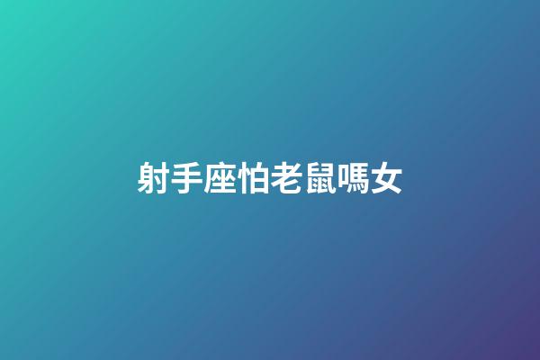射手座怕老鼠嗎女-第1張-星座運勢-玄機派