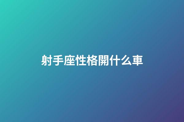射手座性格開什么車