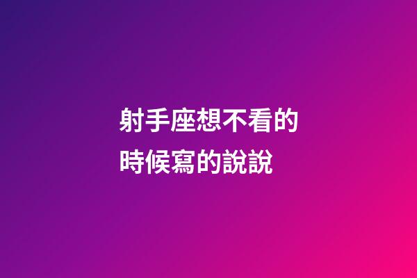 射手座想不看的時候寫的說說