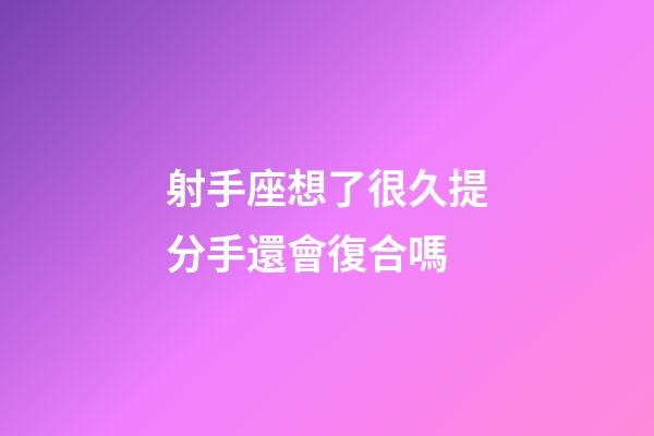 射手座想了很久提分手還會復合嗎-第1張-星座運勢-玄機派