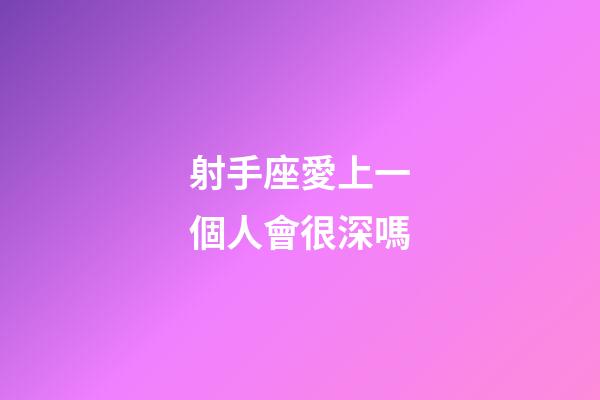 射手座愛上一個人會很深嗎-第1張-星座運勢-玄機派