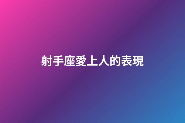 射手座愛上人的表現
