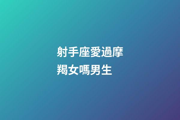 射手座愛過摩羯女嗎男生-第1張-星座運(yùn)勢(shì)-玄機(jī)派