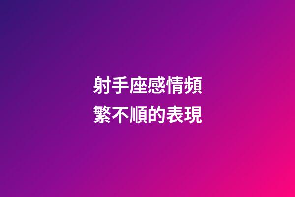 射手座感情頻繁不順的表現-第1張-星座運勢-玄機派