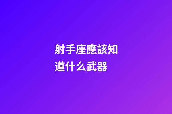 射手座應該知道什么武器-第1張-星座運勢-玄機派
