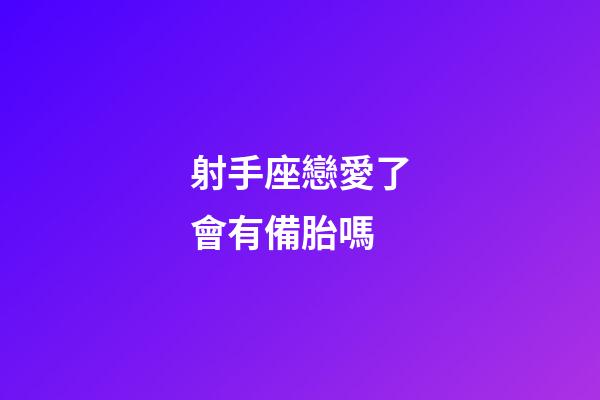 射手座戀愛了會有備胎嗎-第1張-星座運勢-玄機派