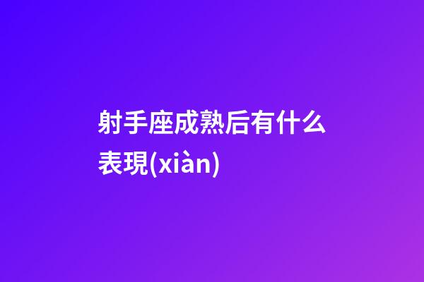 射手座成熟后有什么表現(xiàn)-第1張-星座運勢-玄機派