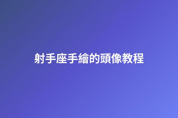 射手座手繪的頭像教程-第1張-星座運勢-玄機派