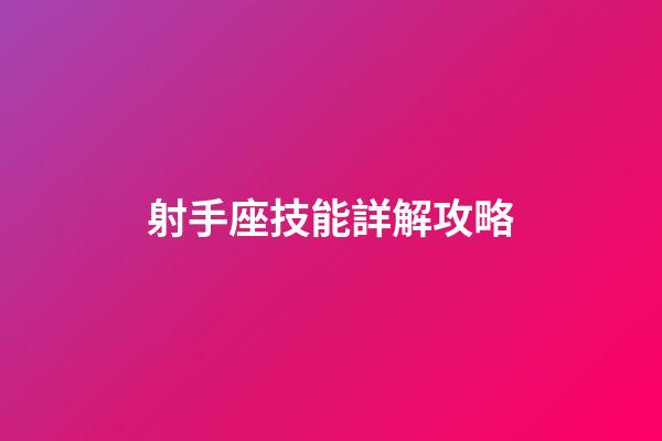 射手座技能詳解攻略-第1張-星座運勢-玄機派