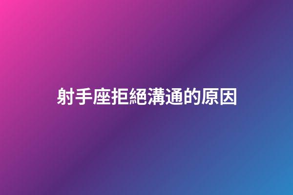 射手座拒絕溝通的原因-第1張-星座運(yùn)勢(shì)-玄機(jī)派