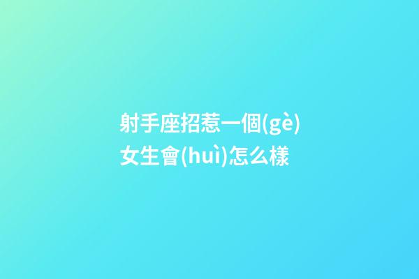 射手座招惹一個(gè)女生會(huì)怎么樣-第1張-星座運(yùn)勢-玄機(jī)派