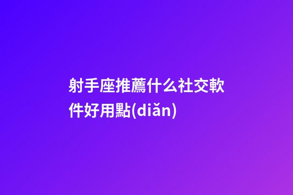 射手座推薦什么社交軟件好用點(diǎn)