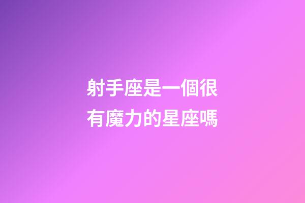 射手座是一個很有魔力的星座嗎