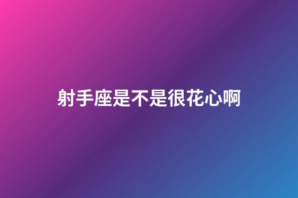 射手座是不是很花心啊-第1張-星座運勢-玄機派