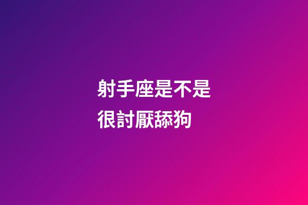 射手座是不是很討厭舔狗-第1張-星座運勢-玄機派