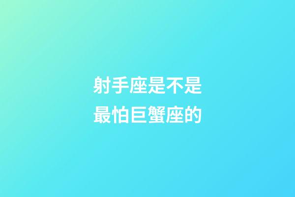 射手座是不是最怕巨蟹座的-第1張-星座運勢-玄機派