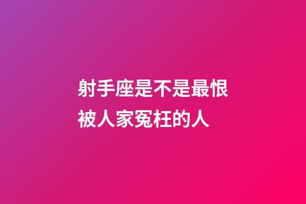 射手座是不是最恨被人家冤枉的人-第1張-星座運(yùn)勢(shì)-玄機(jī)派