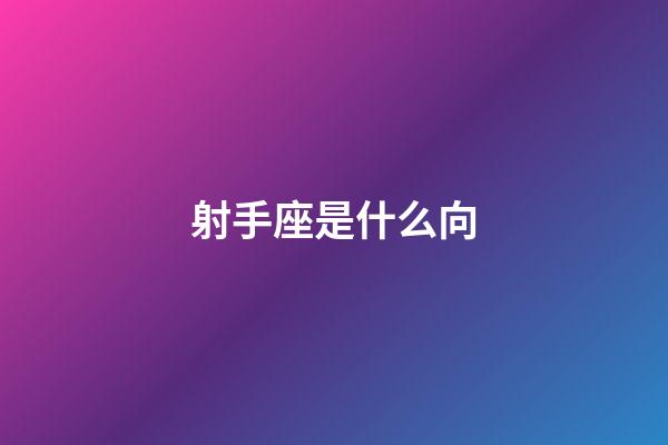 射手座是什么向-第1張-星座運(yùn)勢-玄機(jī)派
