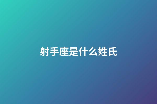 射手座是什么姓氏-第1張-星座運勢-玄機派