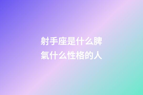 射手座是什么脾氣什么性格的人-第1張-星座運勢-玄機派