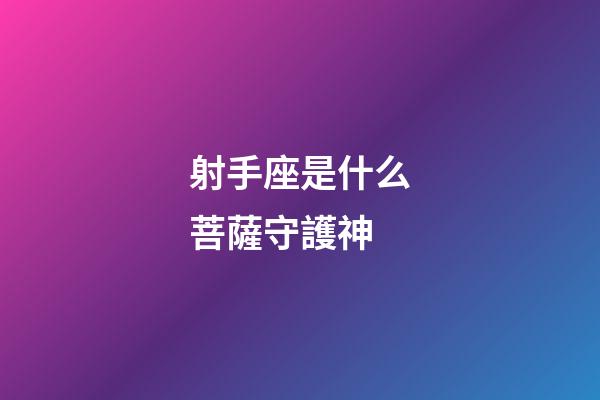 射手座是什么菩薩守護神