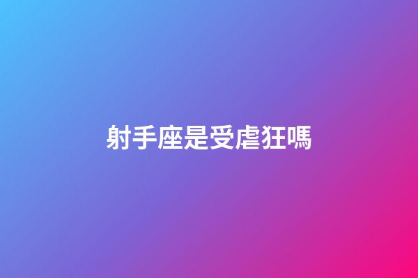 射手座是受虐狂嗎-第1張-星座運(yùn)勢(shì)-玄機(jī)派