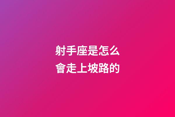 射手座是怎么會走上坡路的-第1張-星座運勢-玄機派