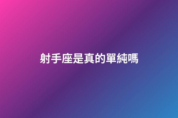 射手座是真的單純嗎-第1張-星座運勢-玄機派