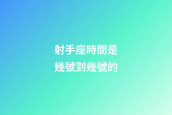 射手座時間是幾號到幾號的-第1張-星座運勢-玄機派