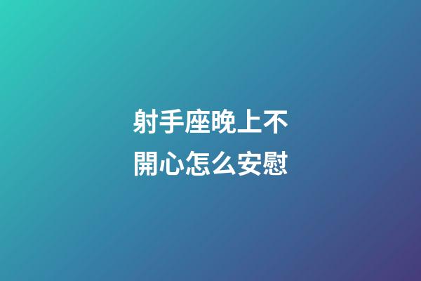 射手座晚上不開心怎么安慰-第1張-星座運勢-玄機派