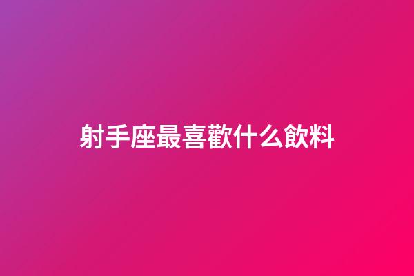 射手座最喜歡什么飲料-第1張-星座運勢-玄機派