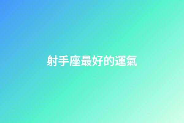射手座最好的運氣-第1張-星座運勢-玄機派