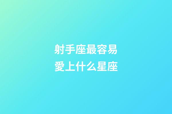 射手座最容易愛上什么星座-第1張-星座運勢-玄機派