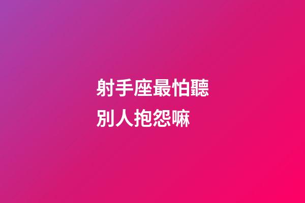 射手座最怕聽別人抱怨嘛-第1張-星座運勢-玄機派