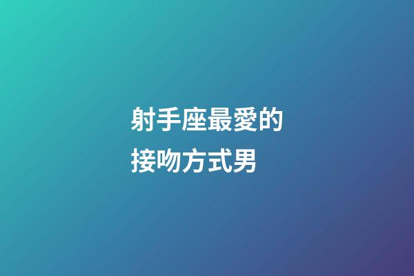 射手座最愛的接吻方式男-第1張-星座運勢-玄機派