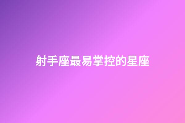 射手座最易掌控的星座-第1張-星座運勢-玄機派