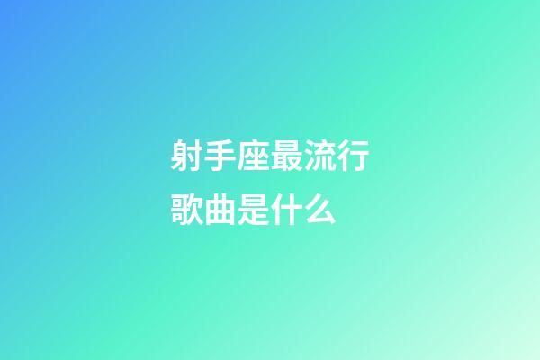 射手座最流行歌曲是什么-第1張-星座運勢-玄機派