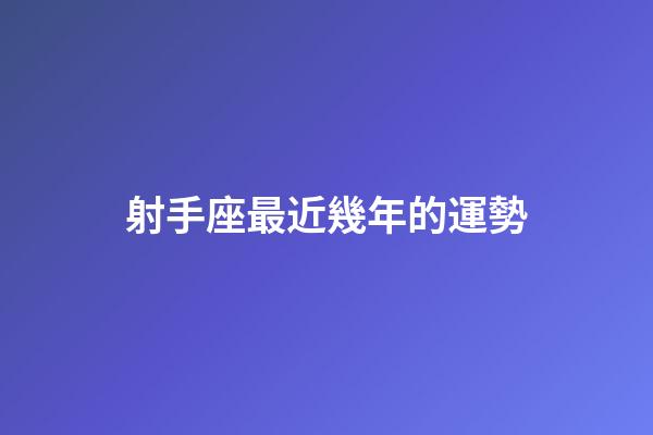 射手座最近幾年的運勢-第1張-星座運勢-玄機派