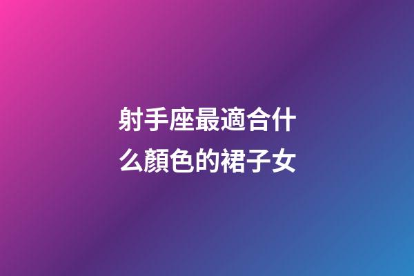 射手座最適合什么顏色的裙子女-第1張-星座運(yùn)勢(shì)-玄機(jī)派