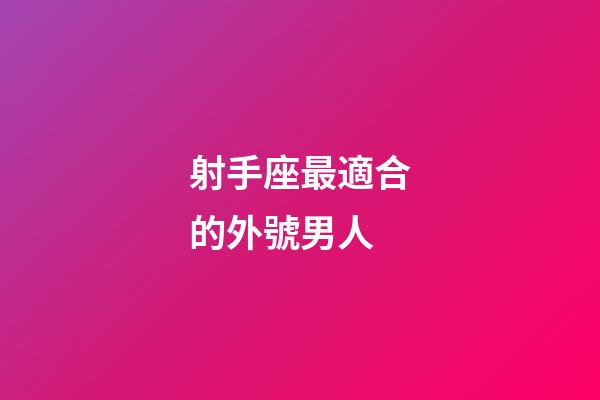 射手座最適合的外號男人
