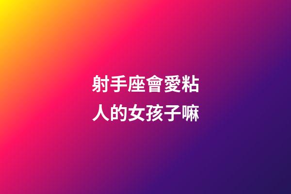 射手座會愛粘人的女孩子嘛-第1張-星座運勢-玄機派