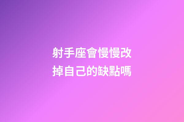 射手座會慢慢改掉自己的缺點嗎-第1張-星座運勢-玄機派
