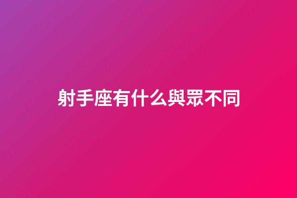 射手座有什么與眾不同-第1張-星座運勢-玄機派